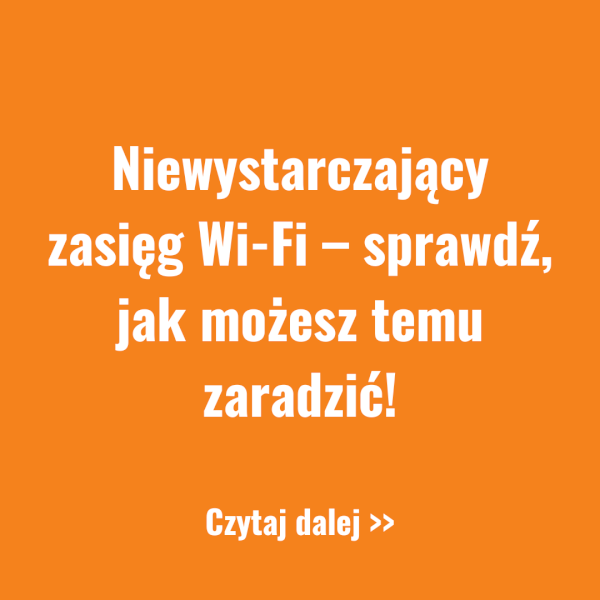 Niewystarczający zasięg Wi-Fi – sprawdź jak możesz temu zaradzić!