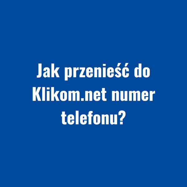Jak przenieść do Klikom.net numer telefonu?